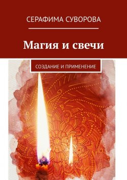 Книга "Магия и свечи. Создание и применение" – Серафима Суворова