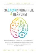 Книга "Заблокированные нейроны / Инновационная стратегия снижения веса, основанная на новейших достижениях в области биологии, психологии и неврологии" (Томпсон Сьюзан, 2017)