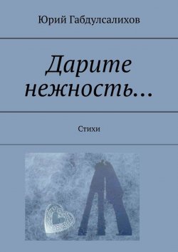 Книга "Дарите нежность… Стихи" – Юрий Габдулсалихов