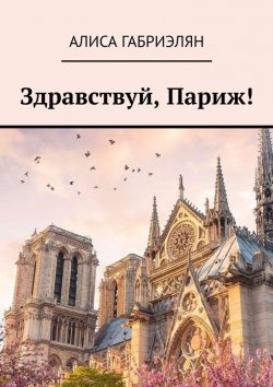 Книга "Здравствуй, Париж!" – Алиса Габриэлян