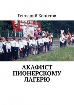 Книга "Акафист пионерскому лагерю" – Геннадий Копытов