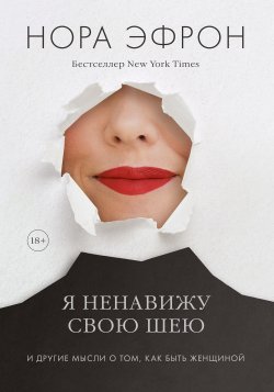 Книга "Я ненавижу свою шею / и другие мысли о том, как быть женщиной" – Нора Эфрон, 2006
