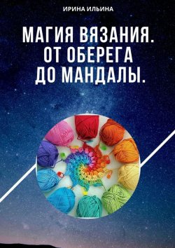 Книга "Магия вязания. От оберега до мандалы" – Ирина Ильина