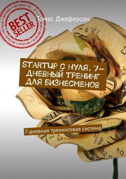 Книга "StartUp c нуля. 7-дневный тренинг для бизнесменов. 7-дневная тренинговая система" – Томас Джеферсон