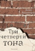 Книга "Три четверти тона / Рассказы" (Аксельрод Анна, 2019)