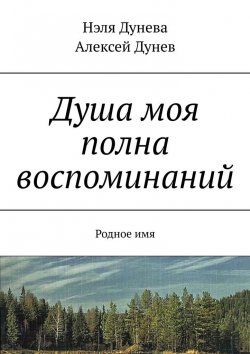 Книга "Душа моя полна воспоминаний. Родное имя" – Алексей Дунев, Нэля Дунева