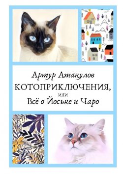 Книга "Котоприключения, или Всё о Йоське и Чаро" – Артур Атакулов