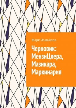 Книга "Черновик: МензиЦлера, Мазикара, Маркинария" – Марк Измайлов, Алекс Багиров