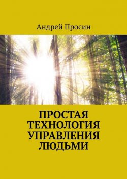 Книга "Простая технология управления людьми" – Андрей Просин