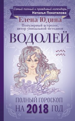 Книга "Водолей. Полный гороскоп на 2018 год" – Елена Юдина, 2017