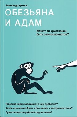Книга "Обезьяна и Адам. Может ли христианин быть эволюционистом?" – Александр Храмов, 2019