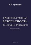 Продовольственная безопасность Российской Федерации / Теория и практика (Гумеров Рустам, 2018)