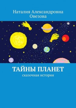 Книга "Тайны планет. Сказочная история" – Наталия Овезова