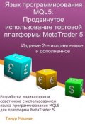Язык программирования MQL5: Продвинутое использование торговой платформы MetaTrader 5. Издание 2-е, исправленное и дополненное (Тимур Машнин)