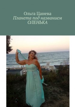 Книга "Планета под названием ОЛЕНЬКА" – Ольга Цанева