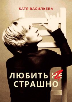 Книга "Любить (НЕ) страшно" – Катя Васильева