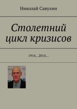 Книга "Столетний цикл кризисов. 1914…2014…" – Николай Савухин