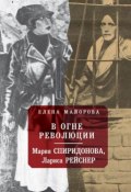 В огне революции: Мария Спиридоновна, Лариса Рейснер (Майорова Елена, 2019)