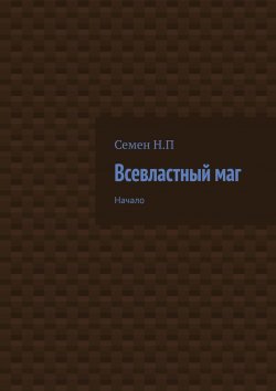 Книга "Всевластный маг. Начало" – Семен Панкратов, Семён Панкратов