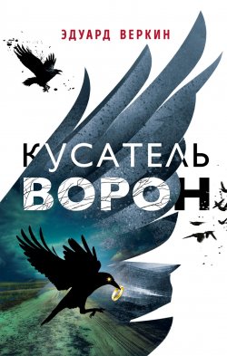 Книга "Кусатель ворон" – Эдуард Веркин, 2019