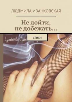 Книга "Не дойти, не добежать… Стихи" – Людмила Иванковская