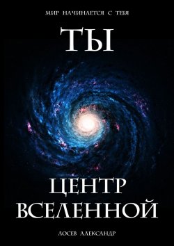 Книга "Ты – Центр Вселенной" – Александр Лосев