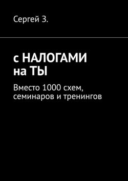 Книга "С налогами на «ты». Вместо 1000 схем, семинаров и тренингов" – Сергей З.