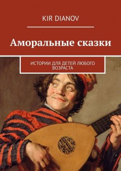 Книга "Аморальные сказки. Истории для детей любого возраста" – Kir Dianov