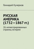 Русская Америка (1732—1867 гг.). 26 иллюстрированных страниц истории (Кучерков Геннадий)