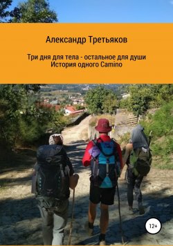 Книга "Три дня для тела – остальное для души. История одного Camino" – Александр Третьяков, 2019