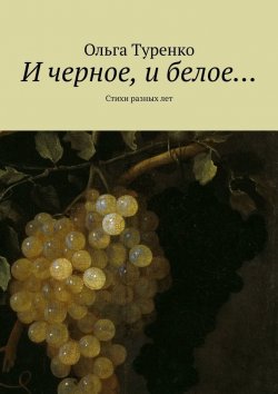 Книга "И черное, и белое… Стихи разных лет" – Ольга Туренко