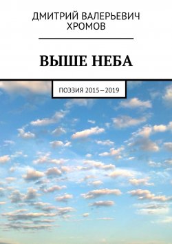 Книга "Выше неба. Поэзия 2015—2019" – Дмитрий Хромов