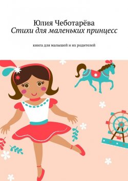 Книга "Стихи для маленьких принцесс. Книга для малышей и их родителей" – Юлия Чеботарёва