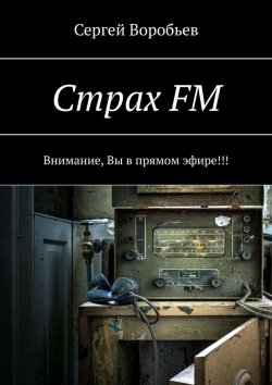 Книга "Страх FM. Внимание, Вы в прямом эфире!!!" – Сергей Воробьев