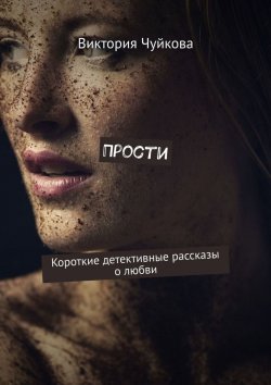 Книга "Прости. Короткие детективные рассказы о любви" – Виктория Чуйкова
