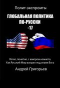 Глобальная политика по-русски – 17 (Андрей Григорьев)