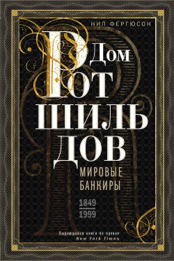Книга "Дом Ротшильдов. Мировые банкиры. 1849—1999" – Ниал Фергюсон, 1998