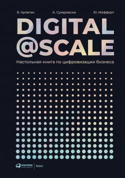 Книга "Digital@Scale / Настольная книга по цифровизации бизнеса" – Александр Сухаревски, Владимир Кулагин, Юрген Мефферт, 2017
