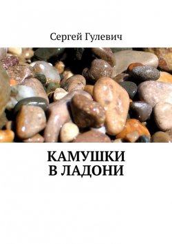 Книга "Камушки в ладони" – Сергей Гулевич