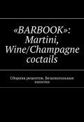 «Barbook»: Martini Wine/Champagne cocktails. Сборник рецептов. Безалкогольные напитки (Kayupov Валерий)