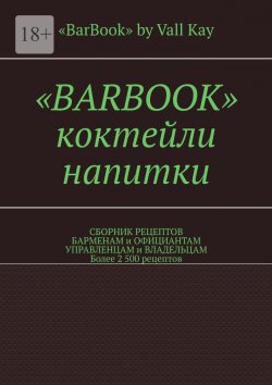 Книга "«Barbook». Коктейли, напитки. Сборник рецептов барменам и официантам, управленцам и владельцам. Более 2 500 рецептов" – Валерий Kayupov