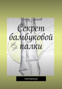 Книга "Секрет бамбуковой палки. мантракзы" – Игорь Галеев