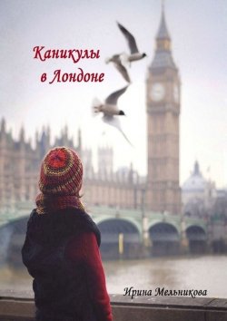 Книга "Каникулы в Лондоне" – Ирина Мельникова