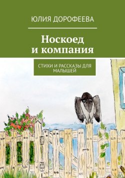 Книга "Носкоед и компания. Стихи и рассказы для малышей" – Юлия Дорофеева