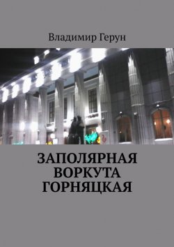 Книга "Заполярная Воркута горняцкая" – Владимир Герун