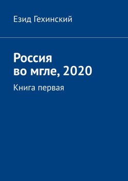 Книга "Россия во мгле, 2020. Книга первая" – Езид Гехинский