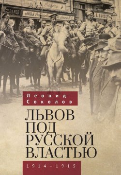 Книга "Львов под русской властью. 1914–1915" – Леонид Соколов, 2019