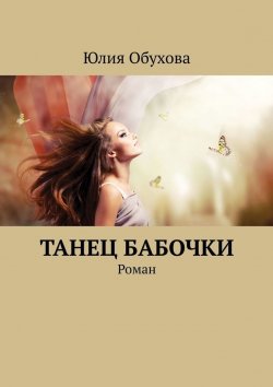 Книга "Танец бабочки. Роман" – Юлия Обухова