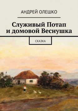 Книга "Служивый Потап и домовой Веснушка. Сказка" – Андрей Олешко