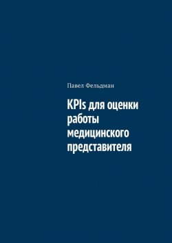 Книга "KPIs для оценки работы медицинского представителя" – Павел Фельдман